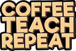 Coffee Teach Repeat vector