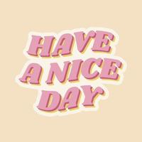 Have a nice day positive inspirational phrase. Retro sticker in 1970s groovy style. vector