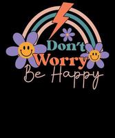 Don't Worry Be Happy Shirt Positive Vibes Retro Inspirational T Shirt Design vector