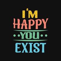 Typography t shirt , i'm happy you exist vector