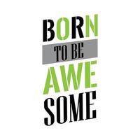 born to be awesome. design for Typography, t-shirt graphics, print, poster, banner, slogan, flyer, postcard vector