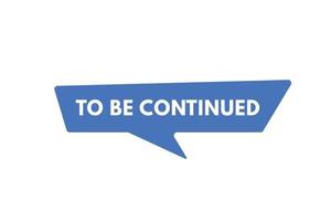 to be continued Button. to be continued Sign Icon Label Sticker Web Buttons vector