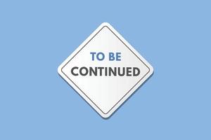 to be continued Button. to be continued Sign Icon Label Sticker Web Buttons vector