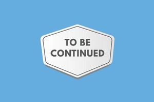 to be continued Button. to be continued Sign Icon Label Sticker Web Buttons vector