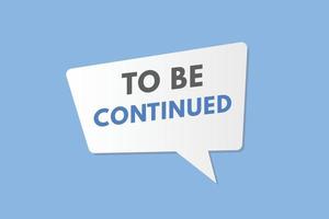 to be continued Button. to be continued Sign Icon Label Sticker Web Buttons vector