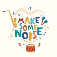 Make some noise hand drawn slogan. Colorful T-shirt and poster vector typography print with drum, saxophone, maracas. Vector illustration.