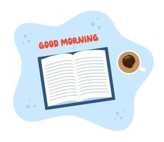 Cup of Coffee, top view, opened book and Good morning Text. Vector illustration.