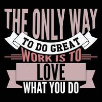 the only way to do great work is to love what you do shirt design saying vector