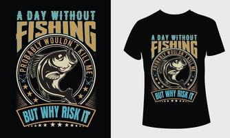 A Day Without Fishing Probably Wouldn't Kill Me But Why Risk T t shirt design vector