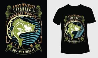 A Day Without Fishing Probably Wouldn't Kill Me But Why Risk T t shirt design vector