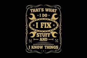 That is what i do i fix stuff and i know things t-shirt template vector