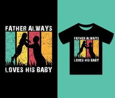 Father Always Loves His Baby Tshirt Design. Ready to print for apparel, poster, illustration. Modern, retro, urban, Trendy tee, art, creative t shirt vector. vector