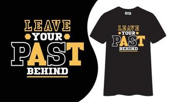 Leave your past behind motivational and inspirational t-shirt design vector