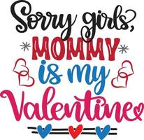 Sorry Girls, Mommy Is My Valentine, Valentines Day, Heart, Love, Be Mine, Holiday, Vector Illustration File