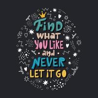 Find what you like and never let it go handdrawn lettering design on a dark background. Abstract letters with   oval shaped doodle elements, multicoloured slogan. vector