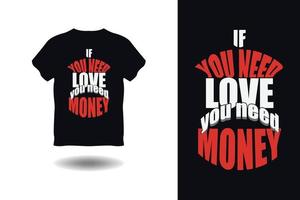 si necesitas amor, necesitas dinero tipografía diseño de camisetas, vector, diseño de camisetas, diseño de camisetas, tipografía vector