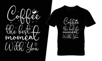 Coffee the best moment with you typography coffee t shirt design vector