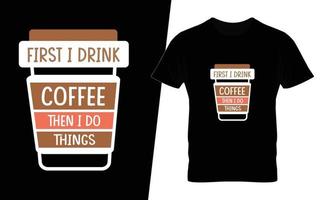 First i drink coffee then i do things typography coffee t shirt design vector