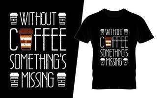Without coffee somethings missing typography coffee t shirt design vector