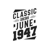 Classic Since June 1947. Born in June 1947 Retro Vintage Birthday vector