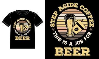 Step Aside Coffee This is a job for Beer. Funny Beer quotes t-shirt design template, Car Window Sticker, POD, cover, Isolated Black background Beer t-shirt, poster. vector