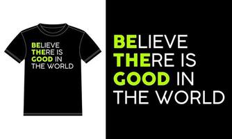 Believe there is good in the world Trendy tees and T-shirt Design template, Car Window Sticker, POD, cover, Isolated Black Background vector