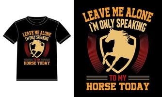 Leave Me Alone I'm Only Speaking To My Horse Today. Typography Lettering Design, Vector Illustration T-shirt Design template, Car Window Sticker, POD, cover, Isolated Black background,