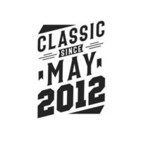 Classic Since May 2012. Born in May 2012 Retro Vintage Birthday vector