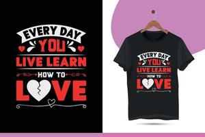 Every day you live learn how to love - Valentine's day typography unique and colorful t-shirt design template. Funny Valentine design Calligraphy vector graphic illustration.