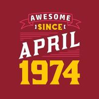 Awesome Since April 1974. Born in April 1974 Retro Vintage Birthday vector