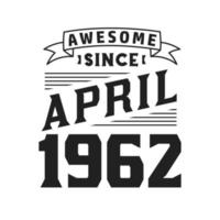 Awesome Since April 1962. Born in April 1962 Retro Vintage Birthday vector