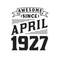 Awesome Since April 1927. Born in April 1927 Retro Vintage Birthday vector