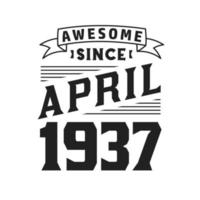 Awesome Since April 1937. Born in April 1937 Retro Vintage Birthday vector