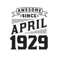 Awesome Since April 1929. Born in April 1929 Retro Vintage Birthday vector