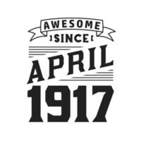 Awesome Since April 1917. Born in April 1917 Retro Vintage Birthday vector