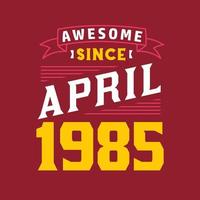Awesome Since April 1985. Born in April 1985 Retro Vintage Birthday vector