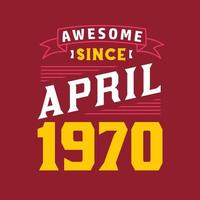 Awesome Since April 1970. Born in April 1970 Retro Vintage Birthday vector