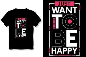 Just want to be happy modern motivational quotes t shirt design vector