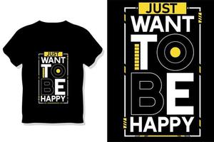 Just want to be happy modern motivational quotes t shirt design vector
