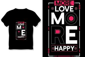 More love more happy modern motivational quotes t shirt design vector