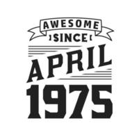 Awesome Since April 1975. Born in April 1975 Retro Vintage Birthday vector