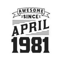 Awesome Since April 1981. Born in April 1981 Retro Vintage Birthday vector