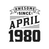 Awesome Since April 1980. Born in April 1980 Retro Vintage Birthday vector