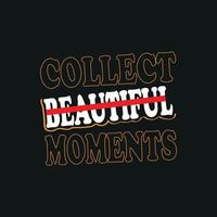Collect beautiful moments Motivational quote t-shirt design,poster, print, postcard and other uses vector