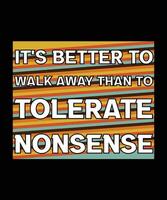 IT'S BETTER TO WALK AWAY THAN TO TOLERATE NONSENSE. COLORFUL TYPOGRAPHY TEXT DESIGN. MOTIVATIONAL AND INSPIRATIONAL SLOGAN. VECTOR ILLUSTRATION QUOTE.