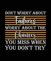 DON'T WORRY ABOUT FAILURES, WORRY ABOUT THE CHANCES YOU MISS WHEN YOU DON'T TRY. T-SHIRT DESIGN QUOTE. VECTOR ILLUSTRATION.