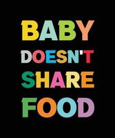 BABY DOESN'T SHARE FOOD. COLORFUL DESIGN FOR T-SHIRT AND OTHER USE. vector
