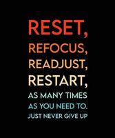 RESET, REFOCUS, READJUST, RESTART AS MANY TIMES AS YOU NEED TO. JUST NEVER GIVE UP. COLORFUL TYPOGRAPHY T-SHIRT DESIGN QUOTE. VECTOR ILLUSTRATION. MOTIVATIONAL SLOGAN.