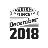 Awesome Since December 2018. Born in December 2018 Retro Vintage Birthday vector