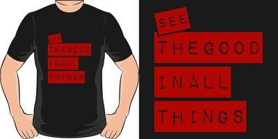 See the Good in All Things Motivation Typography Quote T-Shirt Design. vector